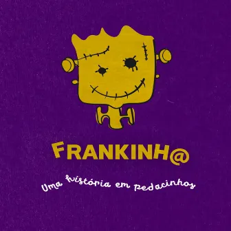 Frankinh@ - Uma História em Pedacinhos. Projeto Gompa by Álvaro RosaCosta