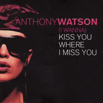 (I Wanna) Kiss You Where I Miss You by Anthony Watson