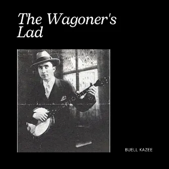 The Wagoner's Lad by Buell Kazee