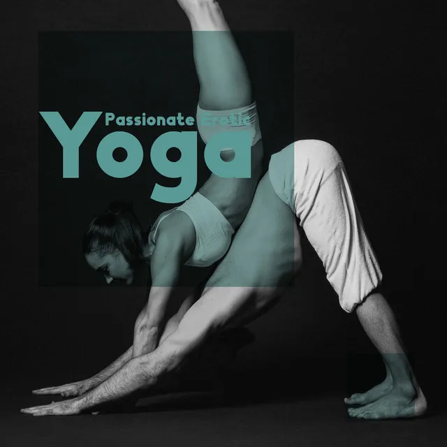 Passionate Erotic Yoga - Bodily and Spiritual Tantric Experience, Enhanced Sensations, New Age Instrumental for Lovers, Rediscover Your Partner's Body