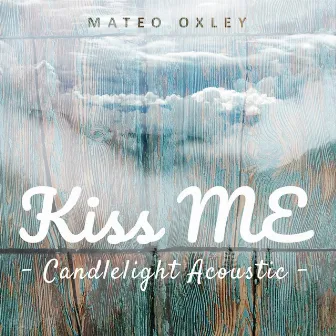 Kiss Me (Candlelight Acoustic) by Mateo Oxley