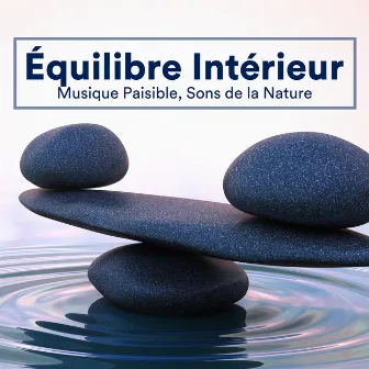 Équilibre Intérieur - Musique Paisible, Sons de la Nature pour Retrouver votre Calme Perdu by Unknown Artist