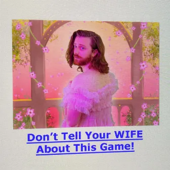 Don't Tell Your Wife About This Game by Brian David Gilbert