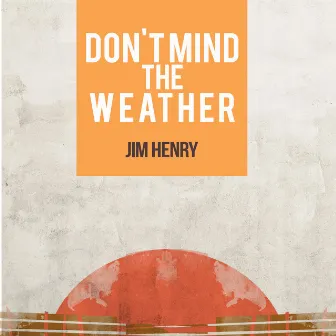 Don't Mind the Weather by Jim Henry