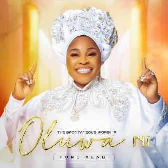 Oluwa Ni: The Spontaneous Worship by Tope Alabi