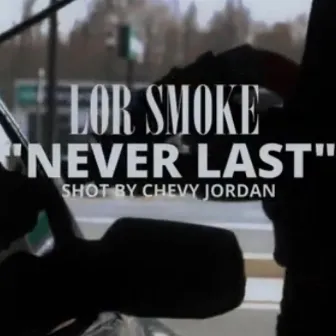 Never Last by Lor Smoke