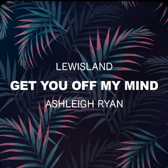 Get You Off My Mind by Lewisland