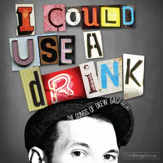 I Could Use a Drink: The Songs of Drew Gasparini by Drew Gasparini