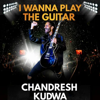 I Wanna Play the Guitar by Chandresh Kudwa