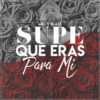 Supe Que Eras Para Mi by Mel V Blaze