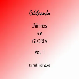 Celebrando Himnos de Gloria, Vol. II by Daniel Rodriguez