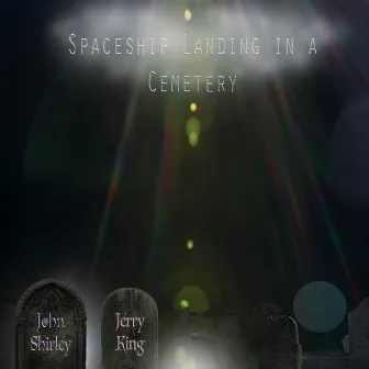 Spaceship Landing in a Cemetery by John Shirley