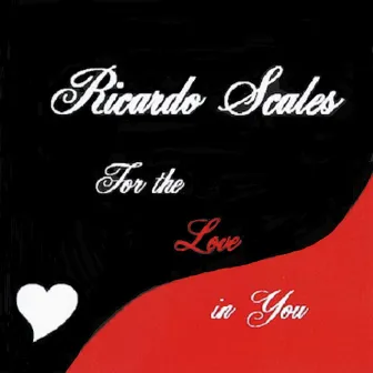 For the Love in You by Ricardo Scales