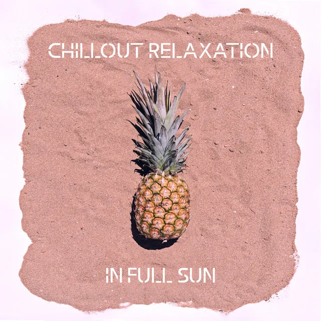 Chillout Relaxation in Full Sun - Blissful Rest Time, Deep Vibes, Under the Palms, Tropical Chill, Blue Waves, Beach Music