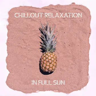 Chillout Relaxation in Full Sun - Blissful Rest Time, Deep Vibes, Under the Palms, Tropical Chill, Blue Waves, Beach Music by Summer Music Paradise