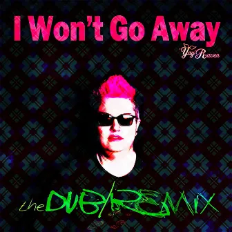 I Won't Go Away (The Dub/Remix) by YayRaven