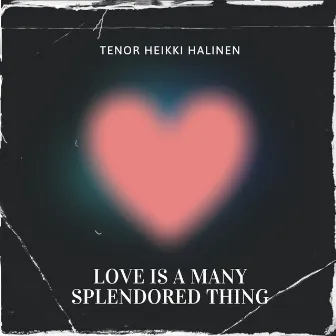 Love Is a Many Splendored Thing by Tenor Heikki Halinen