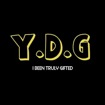 I BeenTruly Gifted by Y.D.G