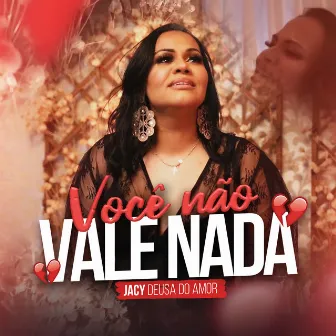 Você Não Vale Nada by Jacy Deusa Do Amor