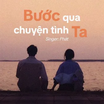 Bước Qua Chuyện Tình Ta by Phat