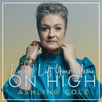 Lord I Lift Your Name on High by Ashling Cole