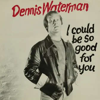 I Could Be So Good For You by Dennis Waterman