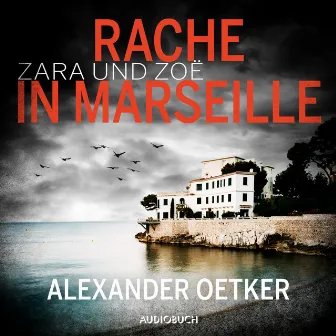 Zara und Zoë: Rache in Marseille (ungekürzt) by Alexander Oetker