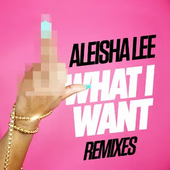 What I Want (Remixes) by Aleisha Lee