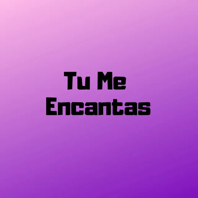 Tu Me Encantas