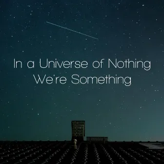 In a Universe of Nothing, We're Something by Eliran Ben Ishai