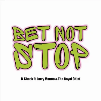 Bet Not Stop by B-Shock