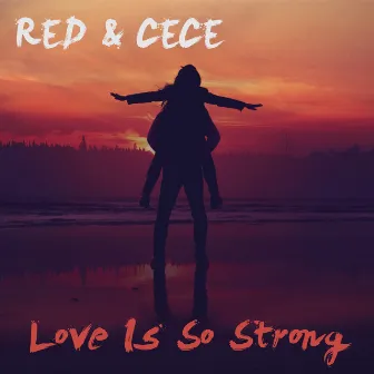 Love Is so Strong by RED & CECE