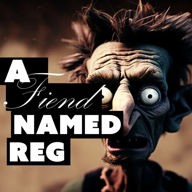 A Fiend Named Reg