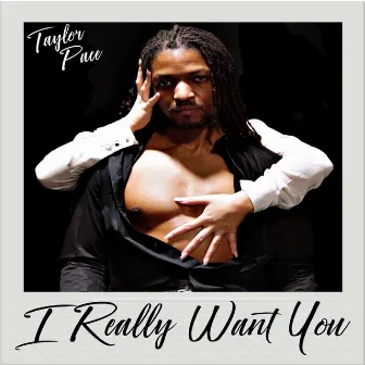 I Really Want You by Taylor Pace