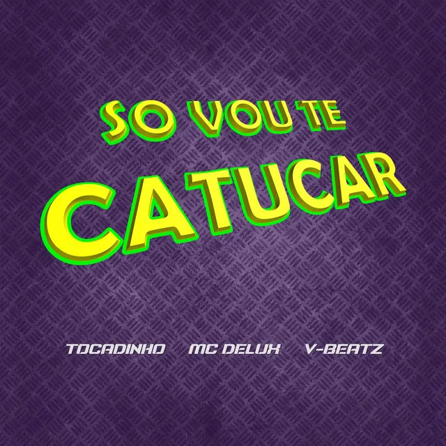 So Vou Te Catucar