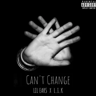 Can't Change by Lil Ears