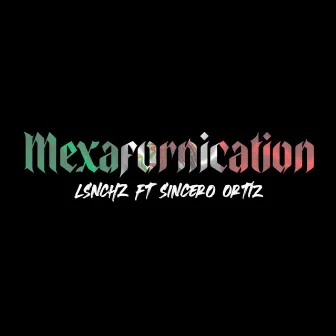 Mexafornication by LSNCHZ