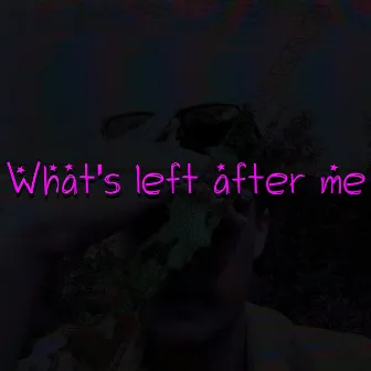 What's Left After Me by FKMOB4