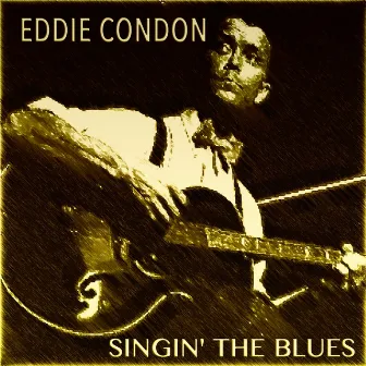 Eddie Condon Singin' the Blues by Eddie Condon