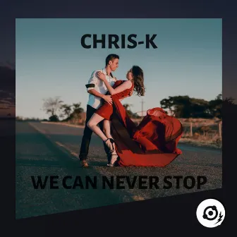 We Can Never Stop by Chris K