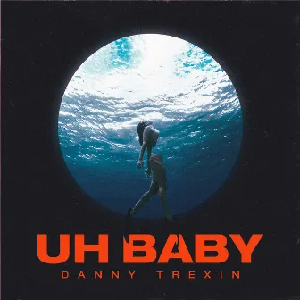 Uh Baby by Danny Trexin