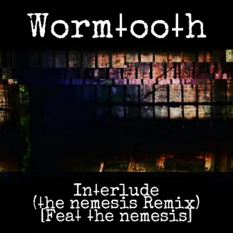 Interlude (The Nemesis Remix) by Wormtooth