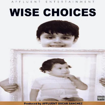 WISE CHOICES by Affluent Oscar Sanchez