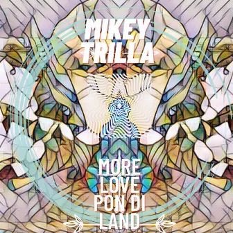 MORE LOVE PON DI LAND by Mikey Trilla