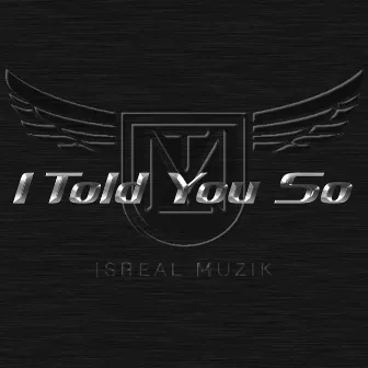 I Told You So by IsReal Muzik