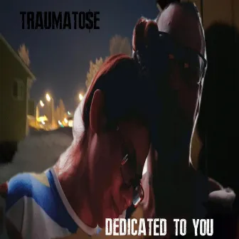 DEDICATED TO YOU by TRAUMATO$E