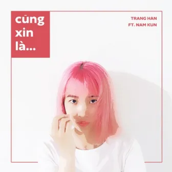 Cũng Xin Là (feat. Nam Kun) by Trang Hàn