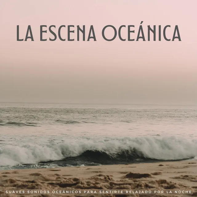 La Escena Oceánica: Suaves Sonidos Oceánicos Para Sentirte Relajado Por La Noche