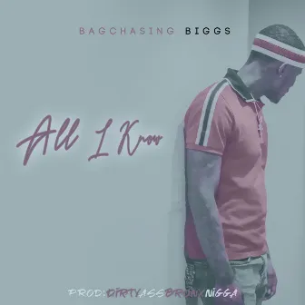 All I Know by Bagchasing Biggs