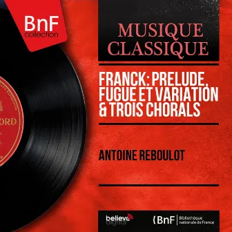 Franck: Prélude, fugue et variation & Trois chorals (Mono Version) by Antoine Reboulot